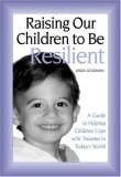 Raising Our Children to be Resilient: A Guide to Helping Children Cope with Trauma in Today's World