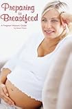 Preparing to Breastfeed: A Pregant Womans Guide
