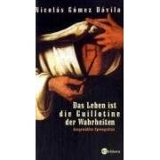 Das Leben ist die Guillotine der Wahrheiten: Ausgew�hlte Sprengs�tze