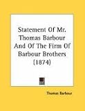 Statement of Mr. Thomas Barbour and of the Firm of Barbour Brothers (1874)