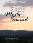 Eros Made Sacred: Or, the Biblical Case for Polygamy