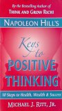 Napoleon Hill's Keys to Positive Thinking: 10 Steps to Health Wealth & Success