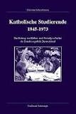 Katholische Studierende 1945-1973: Ein Beitrag zur Kultur- und Sozialgeschichte der Bundesrepublik Deutschland