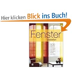 Fenster gestalten: Mit 500 Ideen f�r Vorh�nge, Gardinen, Jalousien, Stoffe und mehr