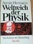 Weltreich der Physik. Von Galilei bis Heisenberg
