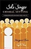 The Solo Singer in the Choral Setting: A Handbook for Achieving Vocal Health