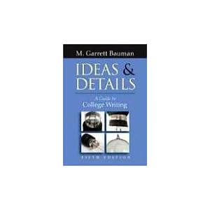 Ideas and Details: A Guide to College Writing by M. Garrett Bauman (Paperback) Fifth Edition