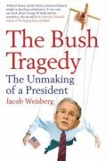 The Bush Tragedy: The Unmaking of a President