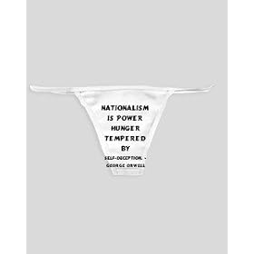 White Thong with Nationalism is power hunger tempered by self-deception. - George Orwell