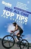 " Bicycling " Magazine's 1,000 All-time Top Tips for Cyclists: Top Riders Share Their Secrets to Maximise Fun, Safety and Performance