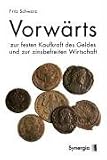 Vorw&auml;rts zur festen Kaufkraft des Geldes und zur zinsbefreiten Wirtschaft - Fritz Schwarz