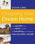Designing Your Dream Home: Every Question to Ask, Every Detail to Consider, and Everything to Know Before You Build or Remodel