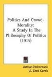 Politics and Crowd-Morality: A Study in the Philosophy of Politics (1915)
