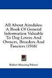 All About Airedales: A Book Of General Information Valuable To Dog Lovers And Owners, Breeders And Fanciers (1916)