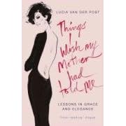 Things I Wish My Mother Had Told Me: Lessons in Grace and Elegance