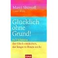 Gl�cklich ohne Grund!: In 7 Schritten das Gl�ck entdecken, das l�ngst in Ihnen steckt -