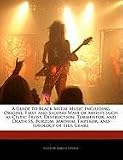 A   Guide to Black Metal Music Including Origins, First and Second Wave of Artists Such as Celtic Frost, Destruction, Tormentor, and Death SS, Burzum,