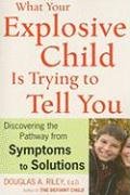 What Your Explosive Child Is Trying to Tell You: Discovering the Pathway from Symptoms to Solutions
