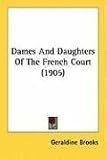 Dames And Daughters Of The French Court (1905)