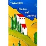 Warten auf Antonio: ... ohne ihn wurde ihr Leben sinnlosvon "Syna Ester"