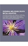 Svenska Melodisk Death Metal-Grupper: Arch Enemy, in Flames, Dark Tranquillity, Dissection, at the Gates, Soilwork, Sonic Syndicate