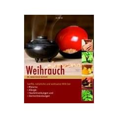 Weihrauch: Seine au�ergew�hnliche Heilwirkung neu entdeckt. Sanfte, nat�rliche und wirksame Hilfe bei Rheuma, Allergien, Hauterkrankungen und Darmentz�ndung