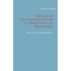 Weblogs als Kommunikationsformat f�r Bibliotheken und Bibliothekare: Potenziale und Praxisbeispiele