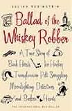 Ballad of the Whiskey Robber : A True Story of Bank Heists, Ice Hockey, Transylvanian Pelt Smuggling, Moonlighting Detectives, and Broken Hearts