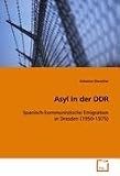 Asyl in der DDR: Spanisch-kommunistische Emigration in Dresden (1950-1975) - Drescher Johanna