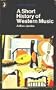A Short History of Western Music (Pelican)