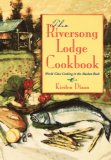 Riversong Lodge Cookbook: World-Class Cooking in the Alaskan Bush