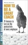 How to be a great coach : 24 lessons for turning on the productivity of every employee