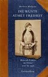 Die W&uuml;ste atmet Freiheit: Reisende Frauen im Orient 1717 bis 1930 - Barbara Hodgson
