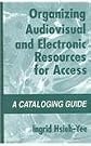 Organizing Audiovisual and Electronic Resources for Access: A Cataloging Guide