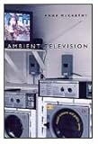 Ambient Television: Visual Culture and Public Space (Console-Ing Passions)