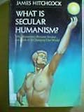 What Is Secular Humanism?: Why Humanism Became Secular and How It Is Changing Our World