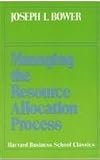 Managing the Resource Allocation Process: A Study of Corporate Planning and Investment (Harvard Business School Classics)