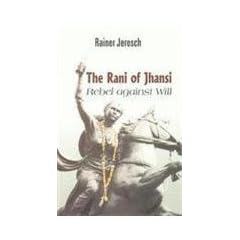 The Rani of Jhansi: Rebel Against Will
