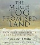 The Much Too Promised Land: America's Elusive Search for Arab-Israeli Peace