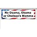 No Osama, Obama or Chelsea's Momma - Bumper Sticker Decal