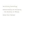 Moralizing technology : understanding and designing the morality of things