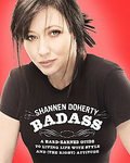 Shannen Doherty in the book Badass: A Hard-Earned Guide to Living Life with Style and (the Right) Attitude [Hardcover]