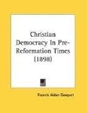  : Christian Democracy In Pre-Reformation Times (1898)