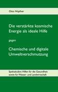Die verstärkte kosmische Energie als ideale Hilfe gegen chemische und digitale Umweltverschmutzung: Spektakuläre Hilfen für die Gesundheit, sowie für Wasser- und Landwirtschaft