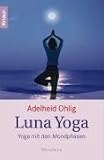 Luna Yoga: Yoga mit den Mondphasen - Adelheid Ohlig