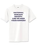 National Sarcasm Society: Like we need your support T-Shirt (Various Colors Available)