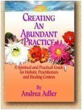 Creating an Abundant Practice: A Spiritual and Practical Guide for Holistic Practitioners and Healing Centers