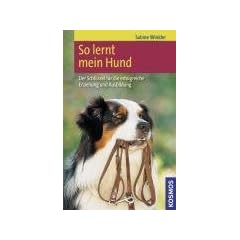 So lernt mein Hund: Der Schl�ssel f�r die erfolgreiche Erziehung und Ausbildung