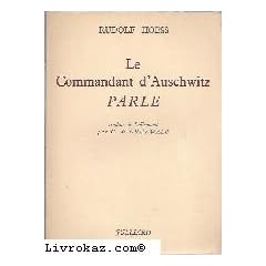 Rudolf Hoess. Le Commandant d'Auschwitz parle : Traduit de l'allemand par Constantin de Grunwald
