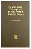 Professionalism, patronage, and public service in Victorian London : the staff of the Metropolitan Board of Works 1856-1889